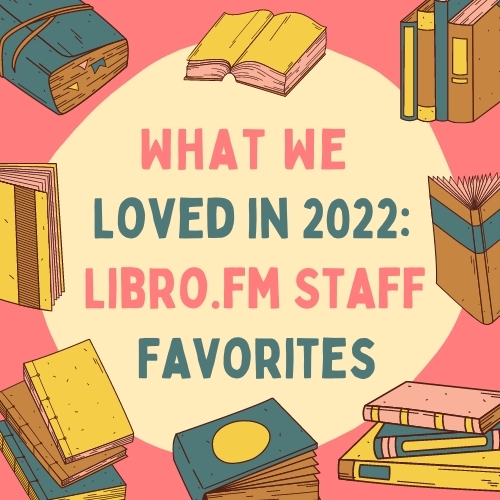 What We Loved in 2022: Libro.fm Staff Favorites	