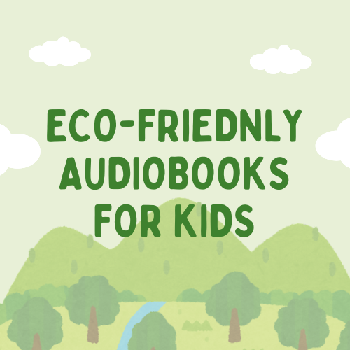 Eco-friendly Audiobooks for Kids