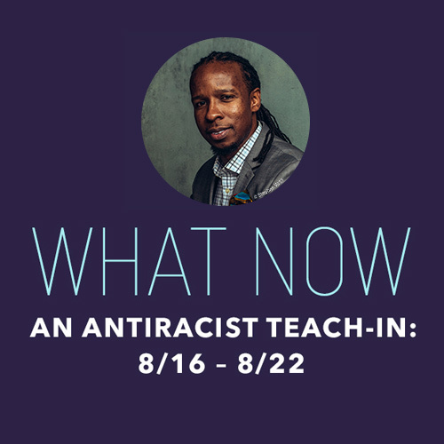 What Now: An Antiracist Teach-In